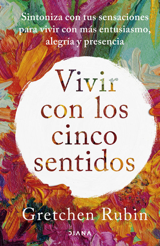 Libro Vivir con los cinco sentidos: Sintoniza con tus sensaciones para vivir con más entusiasmo, alegría y presencia