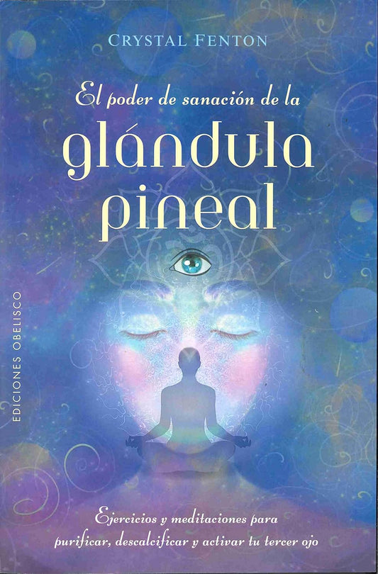 Libro El poder de sanación de la glándula pineal.Ejercicios y meditaciones para purificar, descalcificar y activar el tercer ojo