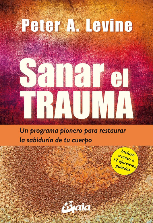 Libro Sanar el trauma. Un programa pionero para restaurar la sabiduría de tu cuerpo