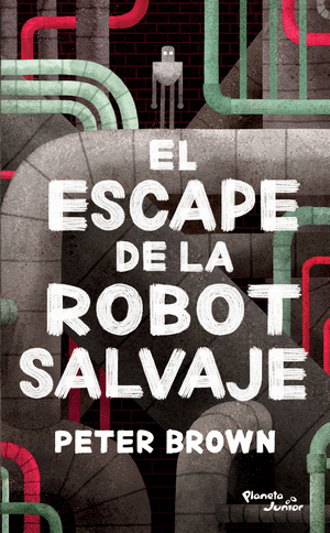 Libro El escape de la robot salvaje (Planeta Junior)