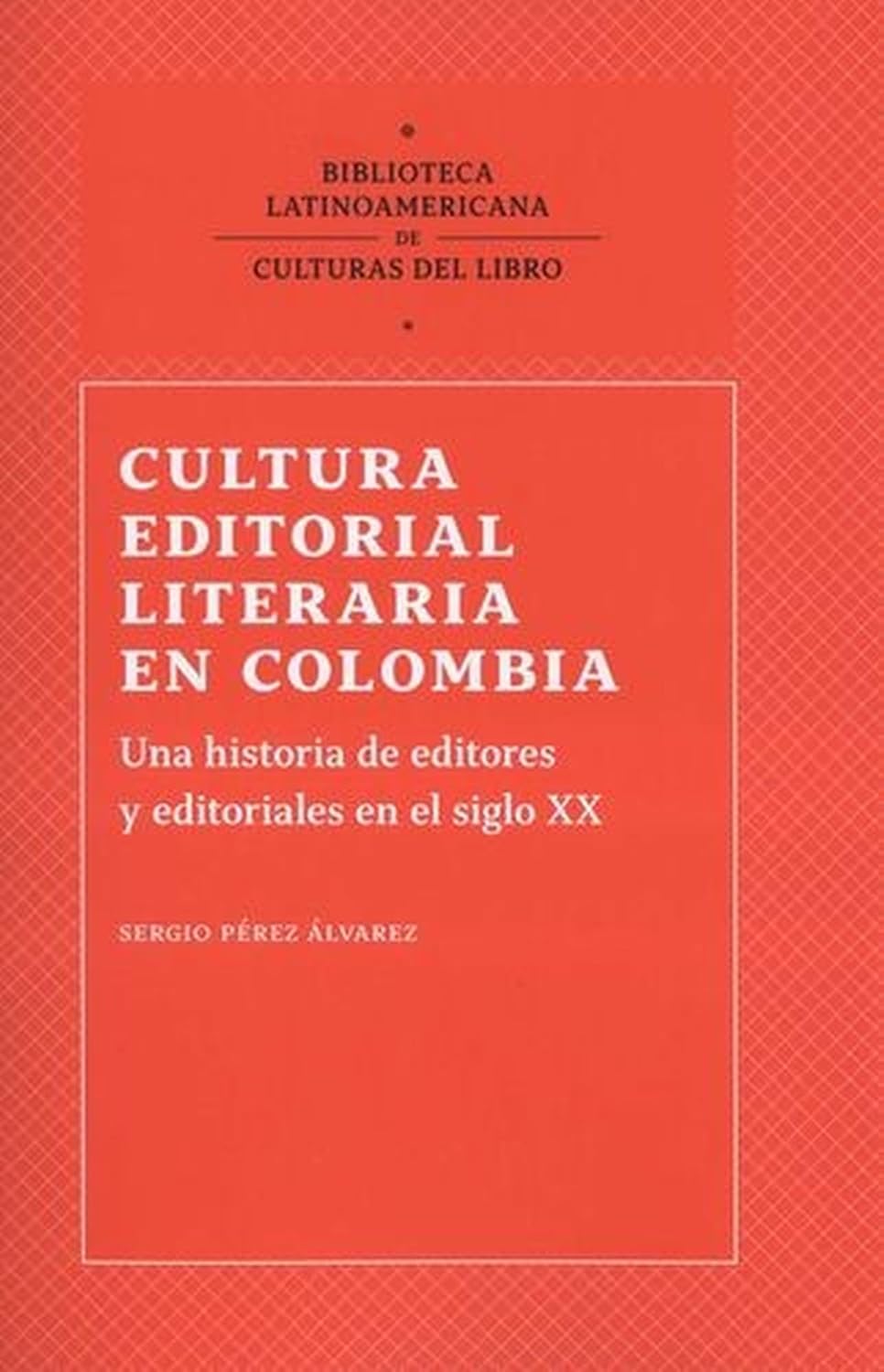 Libro Cultura Editorial Literaria en Colombia. Una historia de editores y editoriales en el siglo XX