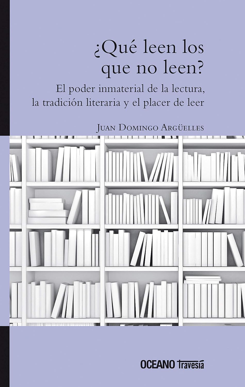 Libro ¿Qué leen los que no leen?: El poder inmaterial de la lectura, la tradición literaria y el placer de leer