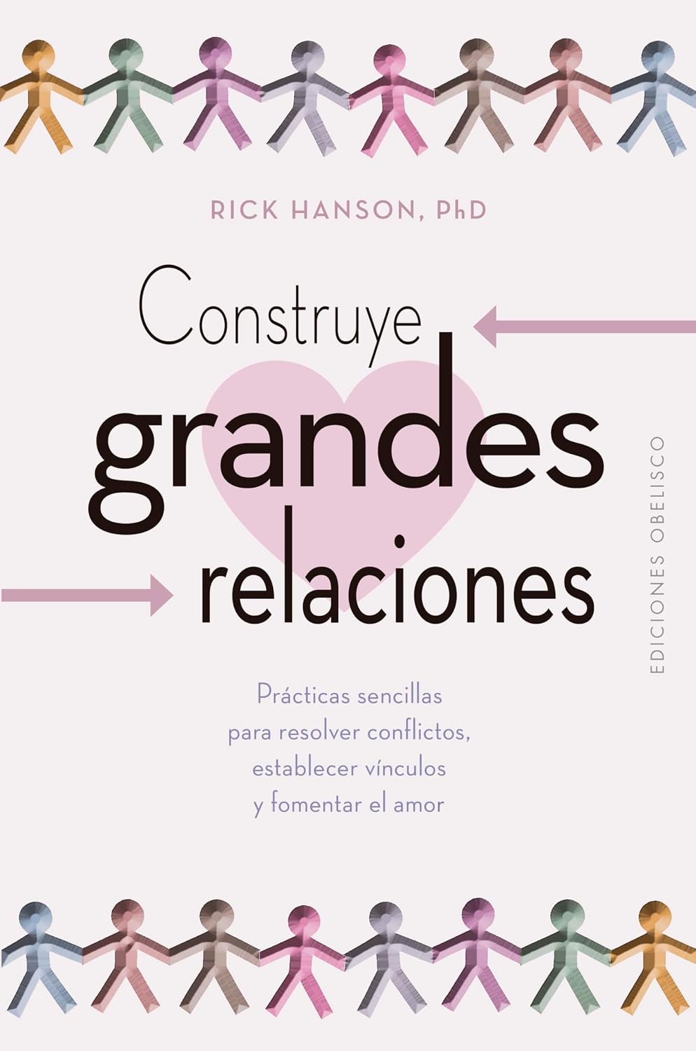 Libro Construye grandes relaciones. Prácticas sencillas para resolver conflictos, establecer vínculos y fomentar el amor
