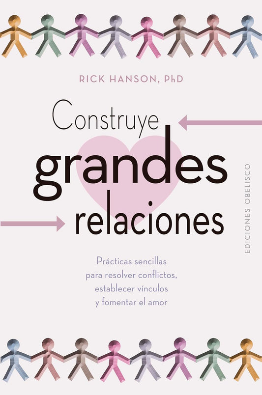 Libro Construye grandes relaciones. Prácticas sencillas para resolver conflictos, establecer vínculos y fomentar el amor