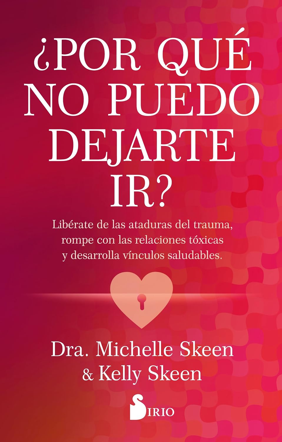 Libro ¿Por qué no puedo dejarte ir? Libérate de las ataduras del trauma, rompe con las relaciones tóxicas y desarrolla vínculos saludables
