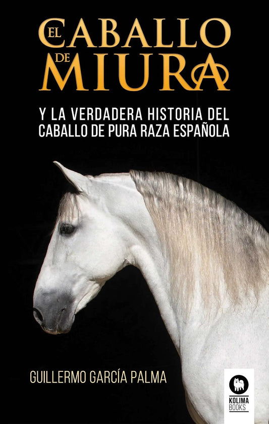 Libro El caballo de Miura y la verdadera historia del caballo de pura raza española