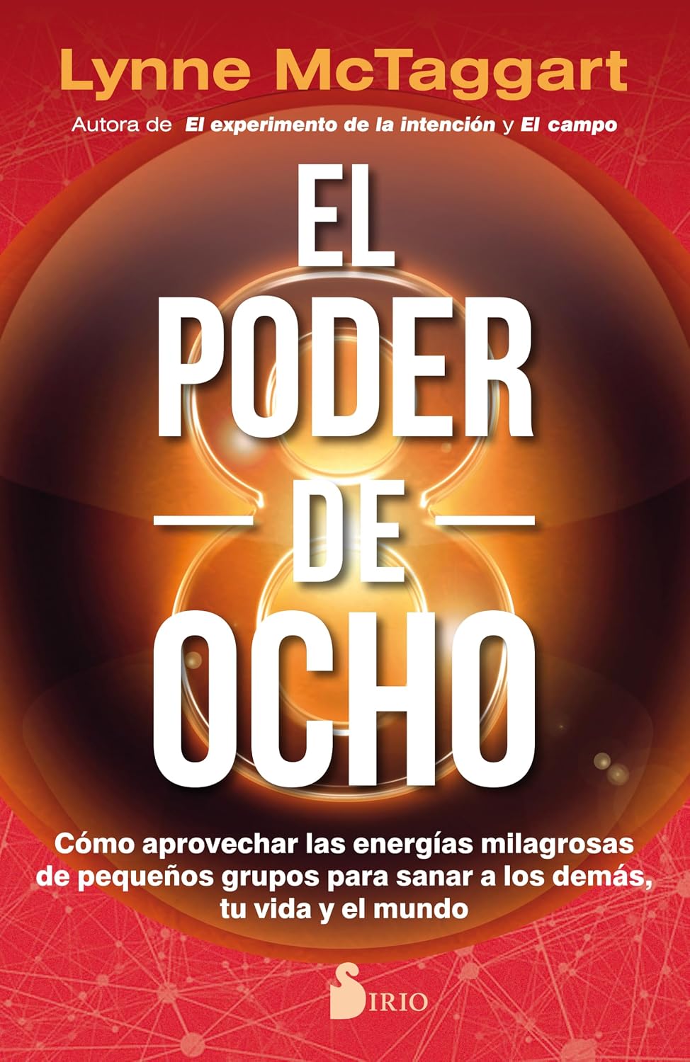 Libro El poder de ocho. Cómo aprovechar las energías milagrosas de pequeños grupos para sanar a los demás, tu vida y el mundo