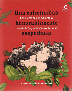 Libro Una colectividad honorablemente sospechosa. Los alemanes en Colombia durante la Segunda Guerra Mundial
